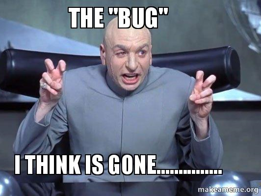 Austin Powers meme: "The 'bug'... I think is gone..."