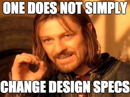 Lord of the Rings meme: "One does not simply chance design specs"