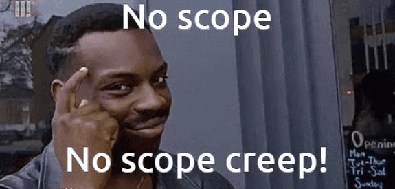 No scope, no scope creep!